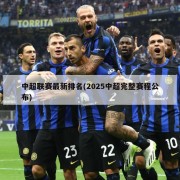 中超联赛最新排名(2025中超完整赛程公布)