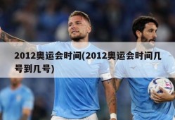 2012奥运会时间(2012奥运会时间几号到几号)