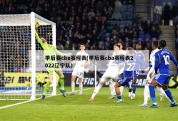 季后赛cba赛程表(季后赛cba赛程表2022辽宁队)