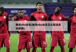 腾讯nba会员(腾讯nba会员怎么取消自动续费)