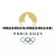 阿根廷足球队队员(阿根廷足球队队员男)
