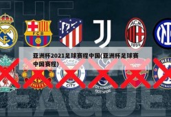 亚洲杯2021足球赛程中国(亚洲杯足球赛中国赛程)