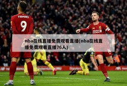 nba在线直播免费观看直播(nba在线直播免费观看直播76人)