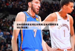 日本对西班牙足球比分预测(日本对西班牙足球比赛结果)