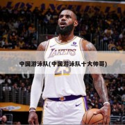 中国游泳队(中国游泳队十大帅哥)