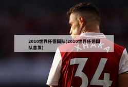 2010世界杯德国队(2010世界杯德国队首发)