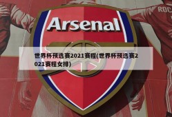 世界杯预选赛2021赛程(世界杯预选赛2021赛程女排)
