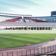 cba什么时候开赛(中国男篮最新消息)