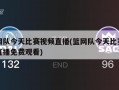 篮网队今天比赛视频直播(篮网队今天比赛视频直播免费观看)