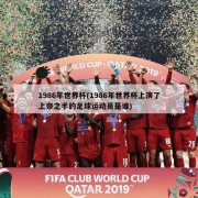 1986年世界杯(1986年世界杯上演了上帝之手的足球运动员是谁)
