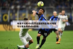 哪里可以看nba免费直播视频直播(从哪里可以看免费的nba直播)