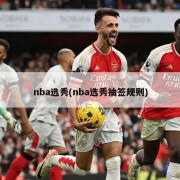 nba选秀(nba选秀抽签规则)