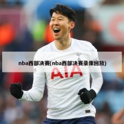 nba西部决赛(nba西部决赛录像回放)