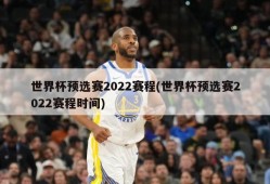 世界杯预选赛2022赛程(世界杯预选赛2022赛程时间)
