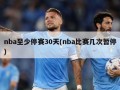 nba至少停赛30天(nba比赛几次暂停)