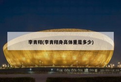 李青翔(李青翔身高体重是多少)