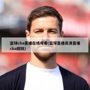 篮球cba直播在线观看(篮球直播高清直播cba回放)