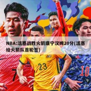 NBA:活塞战胜火箭康宁汉姆20分(活塞给火箭队首轮签)