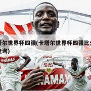 卡塔尔世界杯四强(卡塔尔世界杯四强比分结果查询)