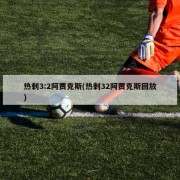 热刺3:2阿贾克斯(热刺32阿贾克斯回放)