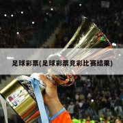 足球彩票(足球彩票竞彩比赛结果)