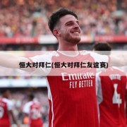 恒大对拜仁(恒大对拜仁友谊赛)
