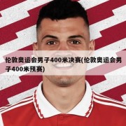 伦敦奥运会男子400米决赛(伦敦奥运会男子400米预赛)