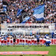 nba季后赛时间(nba季后赛时间一般在几月)