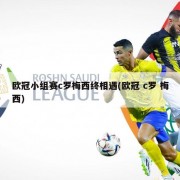 欧冠小组赛c罗梅西终相遇(欧冠 c罗 梅西)