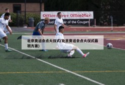 北京奥运会点火仪式(北京奥运会点火仪式最初方案)