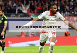 快船vs热火录像(快船和热火哪个厉害)