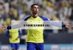 五大联赛(五大联赛多少轮)