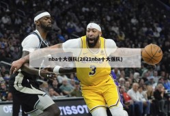 nba十大强队(2021nba十大强队)
