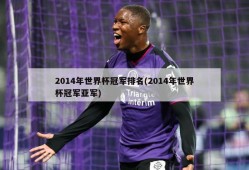 2014年世界杯冠军排名(2014年世界杯冠军亚军)