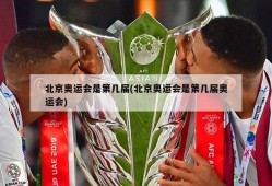 北京奥运会是第几届(北京奥运会是第几届奥运会)