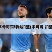 字母哥罚球线扣篮(字母哥 扣篮)