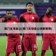 澳门足球盘口(澳门足球盘口讲解视频)