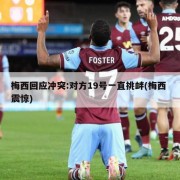 梅西回应冲突:对方19号一直挑衅(梅西 震惊)