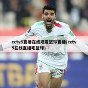 cctv5直播在线观看篮球直播(cctv5在线直播吧篮球)