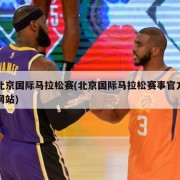 北京国际马拉松赛(北京国际马拉松赛事官方网站)