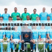 劲爆体育在线直播nba(劲爆体育在线直播NBA奥运会)