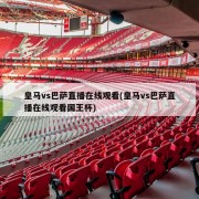 皇马vs巴萨直播在线观看(皇马vs巴萨直播在线观看国王杯)