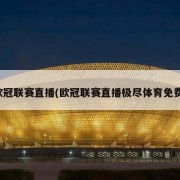 欧冠联赛直播(欧冠联赛直播极尽体育免费)