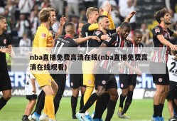 nba直播免费高清在线(nba直播免费高清在线观看)