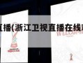 浙江卫视直播(浙江卫视直播在线观看高清电视台)