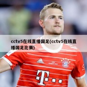 cctv5在线直播国足(cctv5在线直播国足比赛)