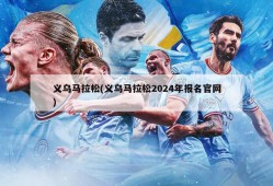 义乌马拉松(义乌马拉松2024年报名官网)