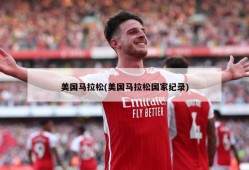 美国马拉松(美国马拉松国家纪录)