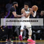 nba季前赛录像(nba季前赛录像回放像)