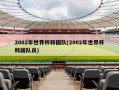 2002年世界杯韩国队(2002年世界杯韩国队员)